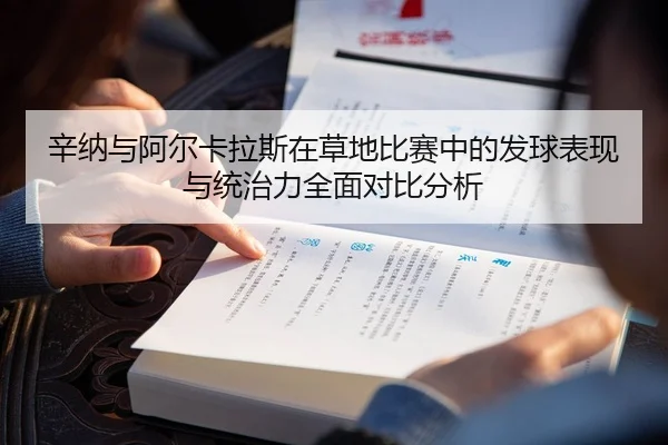 辛纳与阿尔卡拉斯在草地比赛中的发球表现与统治力全面对比分析