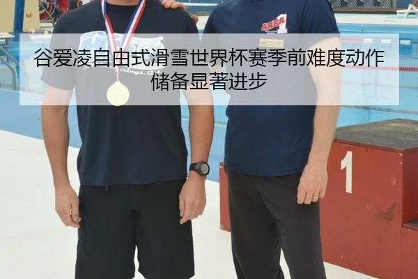 谷爱凌自由式滑雪世界杯赛季前难度动作储备显著进步