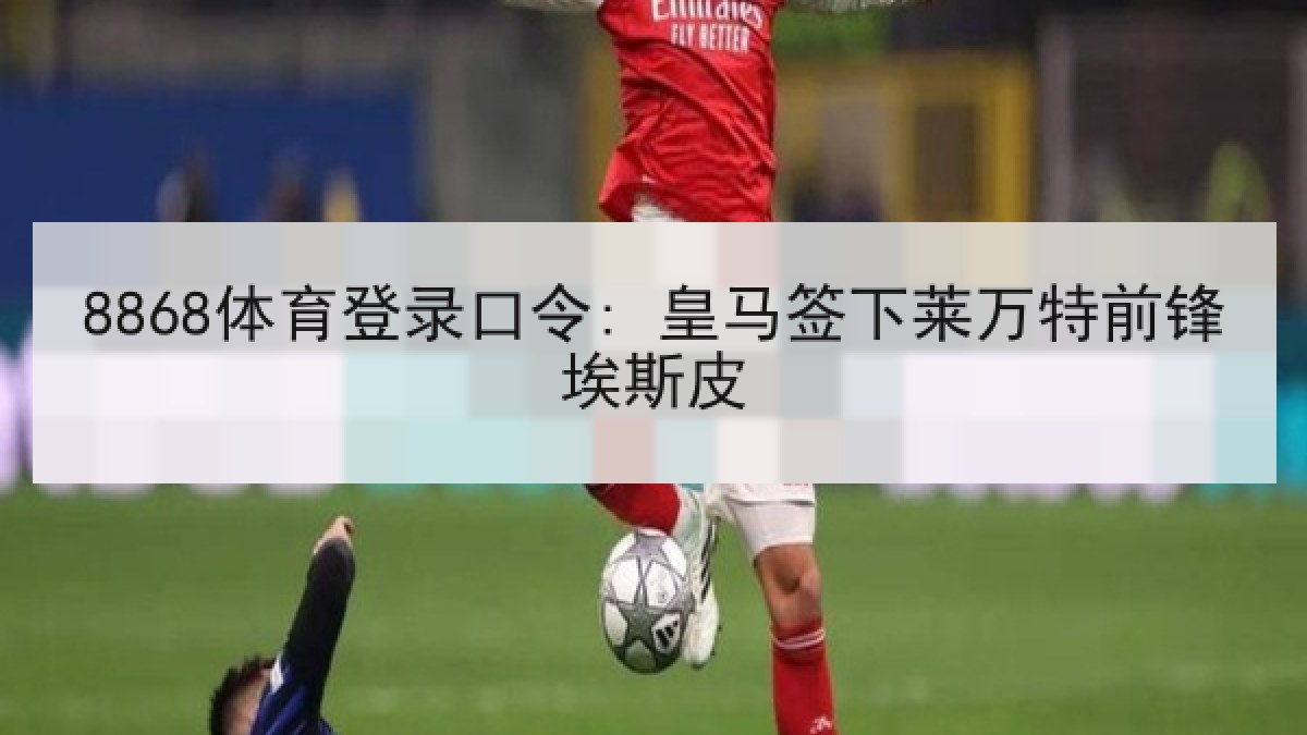 8868体育登录口令: 皇马签下莱万特前锋埃斯皮