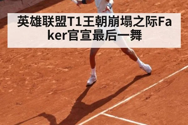 英雄联盟T1王朝崩塌之际Faker官宣最后一舞